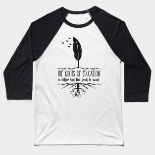 'The Roots Of Education Is Bitter' Education Shirt Baseball T-Shirt